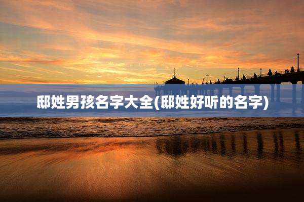 邸姓男孩名字大全(邸姓好听的名字)