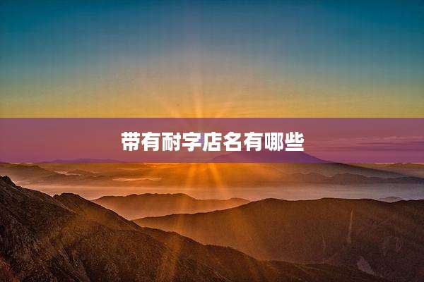 带有耐字店名有哪些