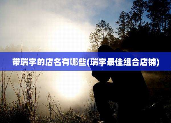 带瑞字的店名有哪些(瑞字最佳组合店铺)