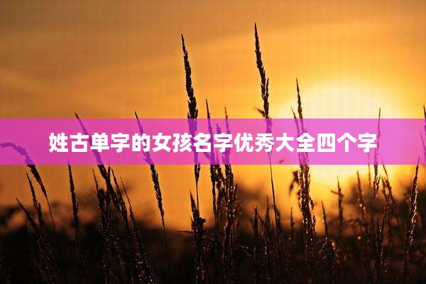 姓古单字的女孩名字优秀大全四个字