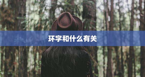 环字和什么有关