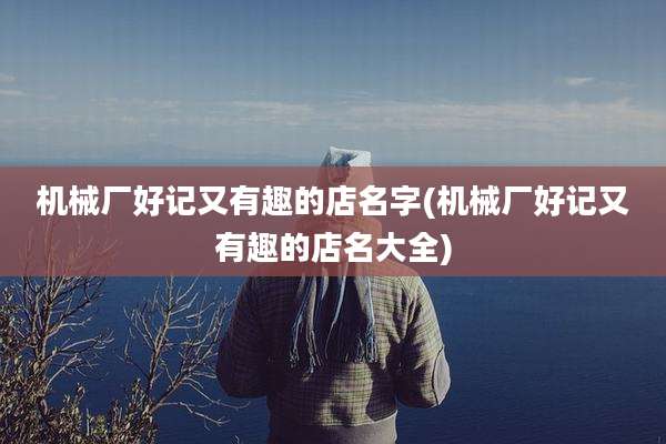 机械厂好记又有趣的店名字(机械厂好记又有趣的店名大全)