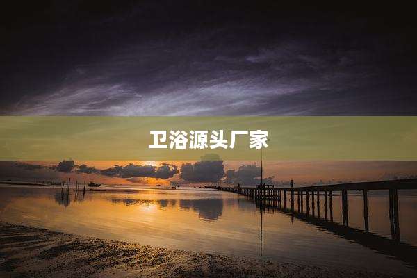 卫浴源头厂家