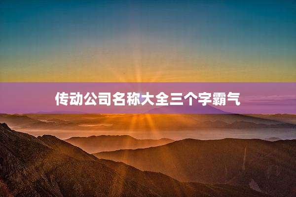 传动公司名称大全三个字霸气