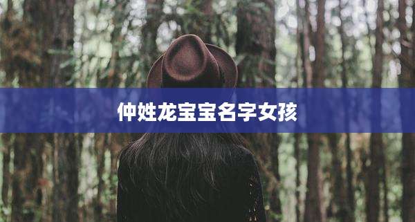 仲姓龙宝宝名字女孩