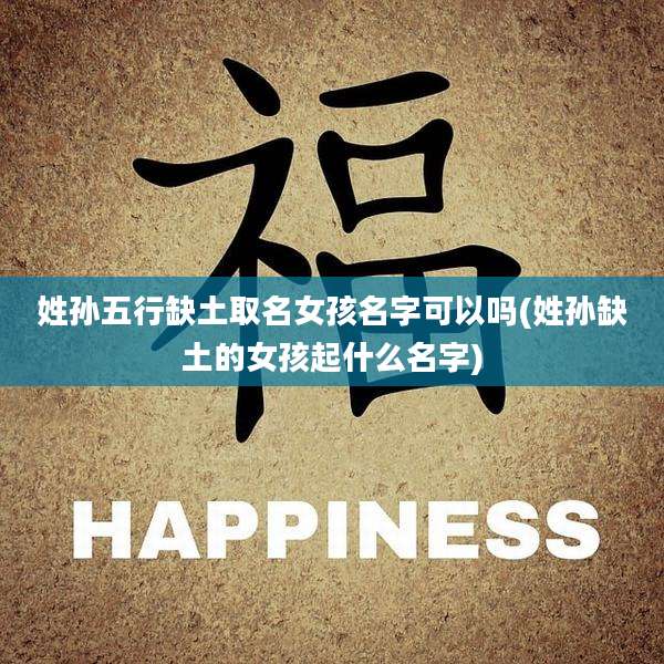 姓孙五行缺土取名女孩名字可以吗(姓孙缺土的女孩起什么名字)