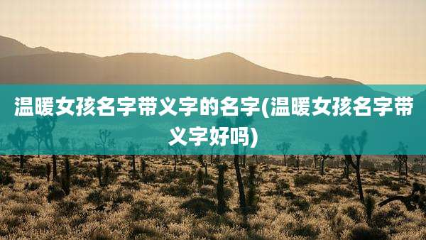 温暖女孩名字带义字的名字(温暖女孩名字带义字好吗)