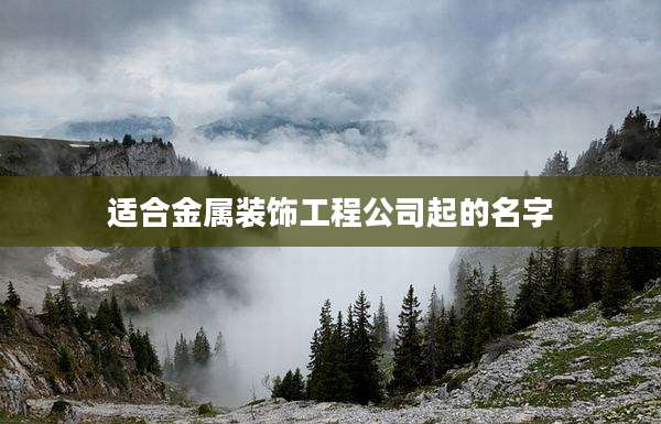 适合金属装饰工程公司起的名字