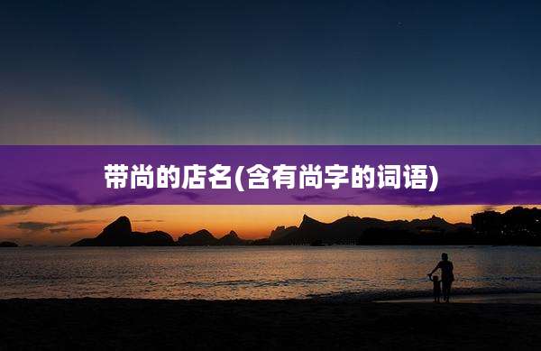 带尚的店名(含有尚字的词语)