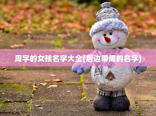 周字的女孩名字大全(后边带周的名字)