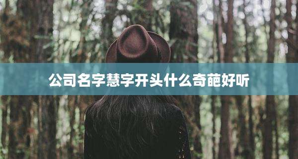 公司名字慧字开头什么奇葩好听