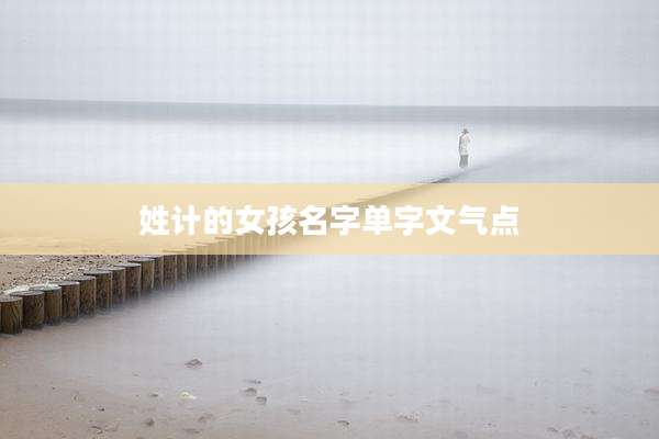 姓计的女孩名字单字文气点