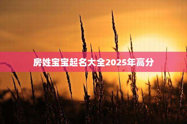 房姓宝宝起名大全2025年高分