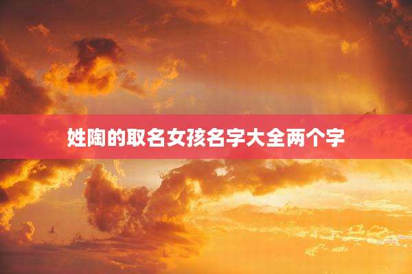 姓陶的取名女孩名字大全两个字