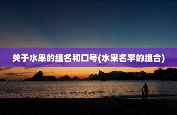 关于水果的组名和口号(水果名字的组合)