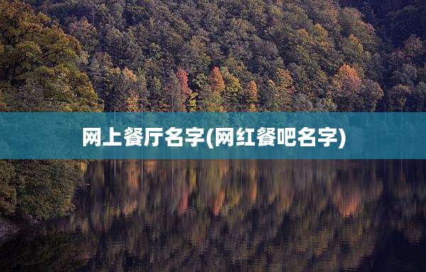 网上餐厅名字(网红餐吧名字)