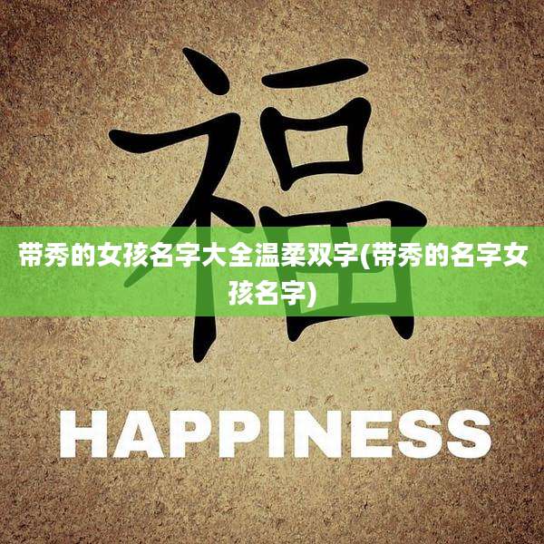 带秀的女孩名字大全温柔双字(带秀的名字女孩名字)