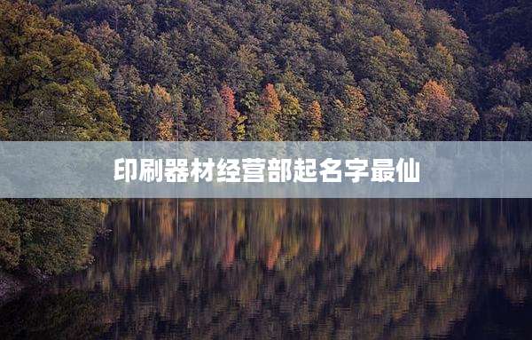 印刷器材经营部起名字最仙