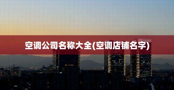 空调公司名称大全(空调店铺名字)