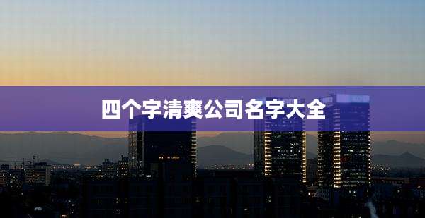 四个字清爽公司名字大全