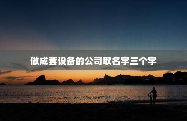 做成套设备的公司取名字三个字