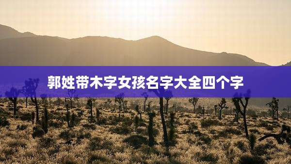 郭姓带木字女孩名字大全四个字