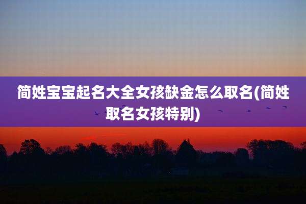 简姓宝宝起名大全女孩缺金怎么取名(简姓取名女孩特别)