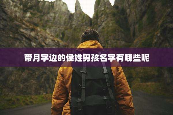 带月字边的侯姓男孩名字有哪些呢