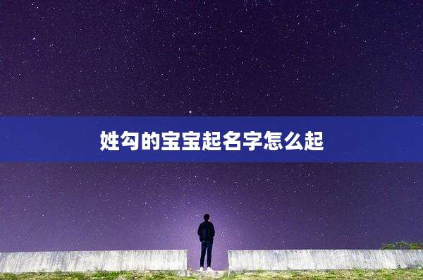 姓勾的宝宝起名字怎么起