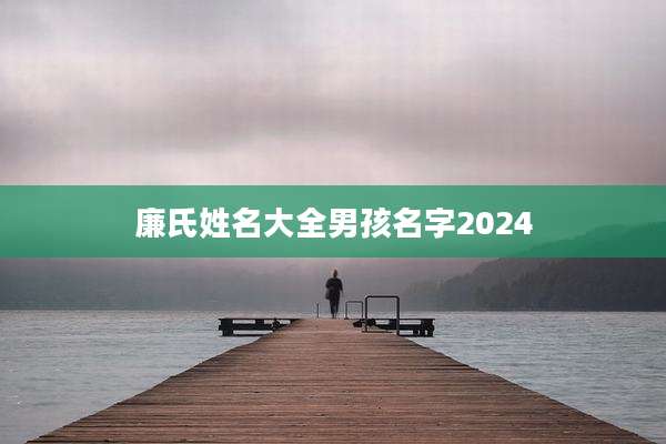 廉氏姓名大全男孩名字2024