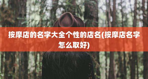 按摩店的名字大全个性的店名(按摩店名字怎么取好)