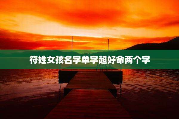符姓女孩名字单字超好命两个字