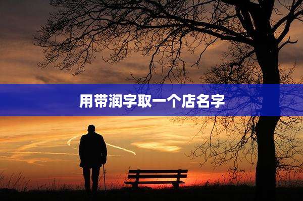 用带润字取一个店名字