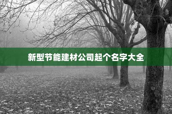 新型节能建材公司起个名字大全
