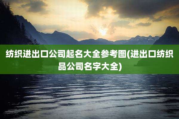 纺织进出口公司起名大全参考图(进出口纺织品公司名字大全)
