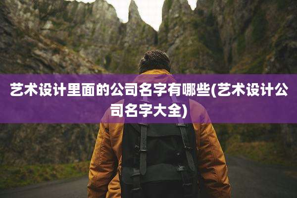 艺术设计里面的公司名字有哪些(艺术设计公司名字大全)