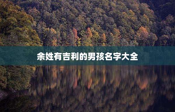 余姓有吉利的男孩名字大全