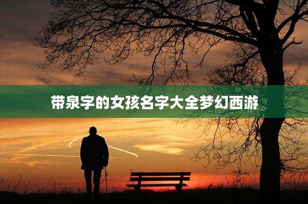 带泉字的女孩名字大全梦幻西游
