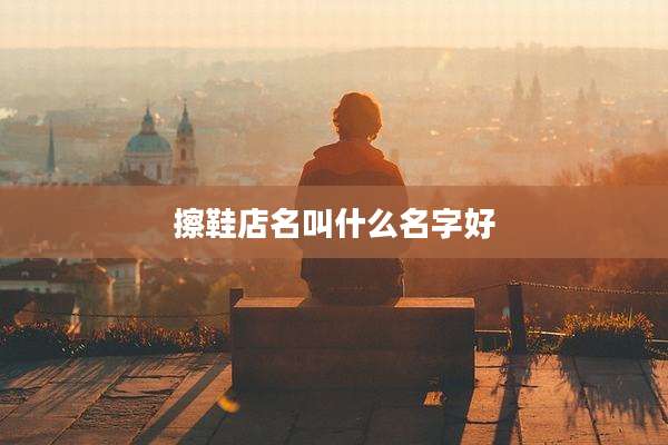 擦鞋店名叫什么名字好