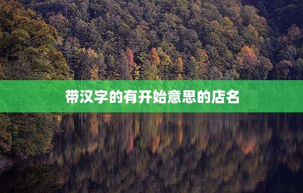 带汉字的有开始意思的店名