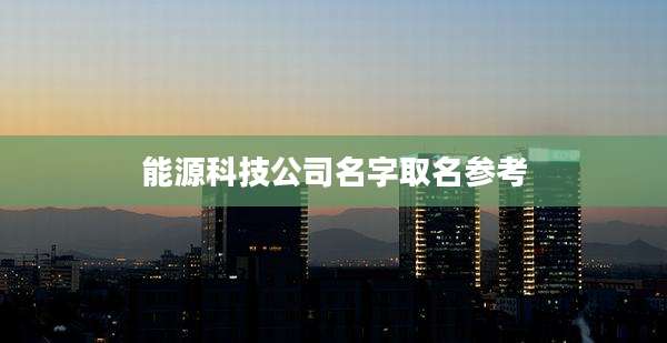 能源科技公司名字取名参考