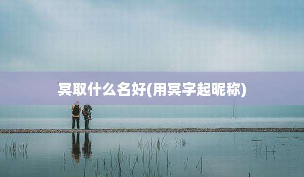 冥取什么名好(用冥字起昵称)