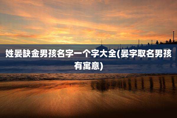 姓晏缺金男孩名字一个字大全(晏字取名男孩有寓意)