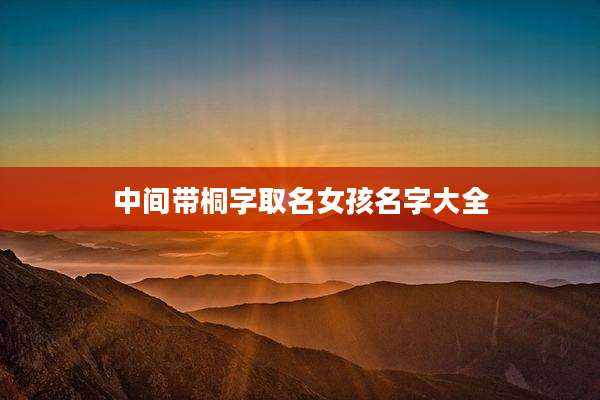 中间带桐字取名女孩名字大全