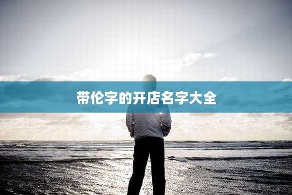 带伦字的开店名字大全