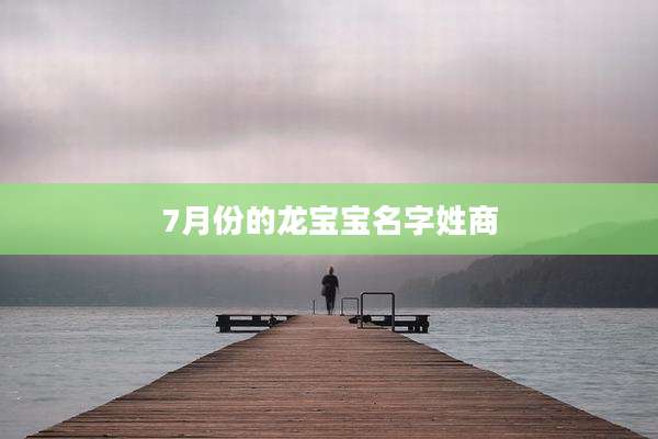 7月份的龙宝宝名字姓商