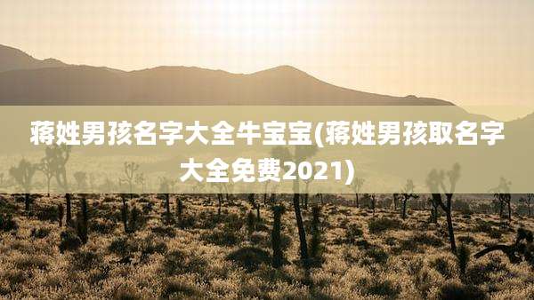 蒋姓男孩名字大全牛宝宝(蒋姓男孩取名字大全免费2021)