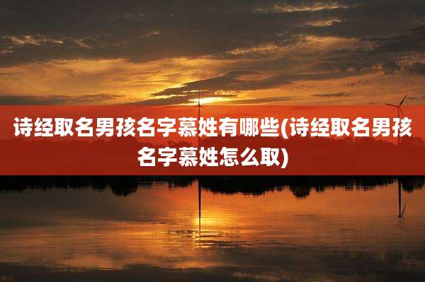 诗经取名男孩名字慕姓有哪些(诗经取名男孩名字慕姓怎么取)
