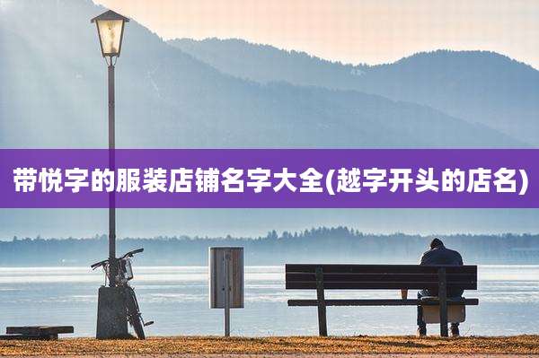 带悦字的服装店铺名字大全(越字开头的店名)