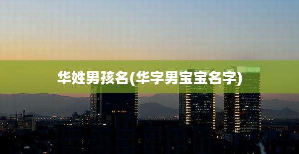 华姓男孩名(华字男宝宝名字)